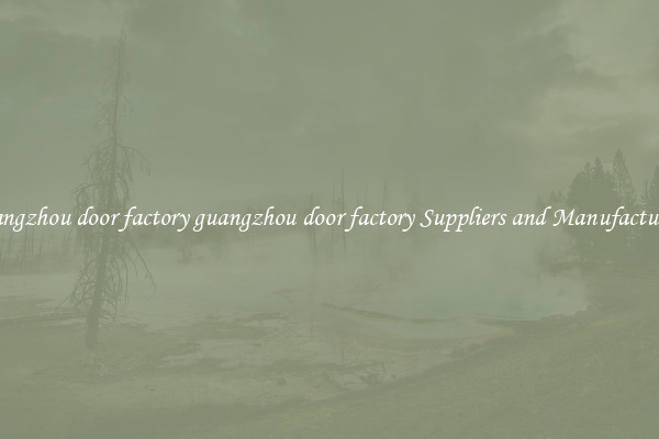 guangzhou door factory guangzhou door factory Suppliers and Manufacturers
