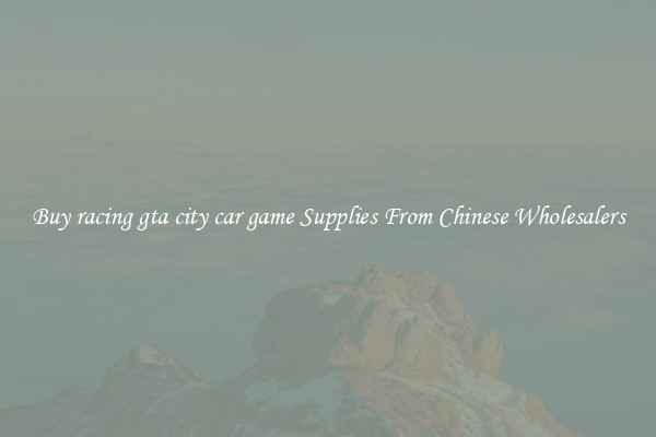 Buy racing gta city car game Supplies From Chinese Wholesalers