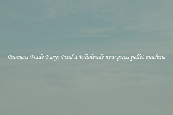  Biomass Made Easy: Find a Wholesale new grass pellet machine 