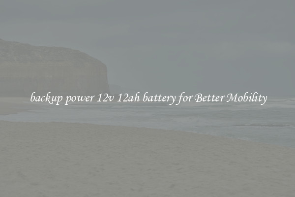backup power 12v 12ah battery for Better Mobility