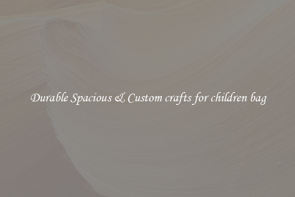 Durable Spacious & Custom crafts for children bag