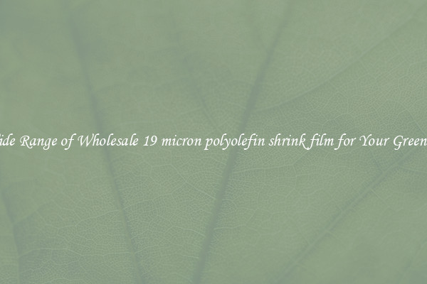 A Wide Range of Wholesale 19 micron polyolefin shrink film for Your Greenhouse