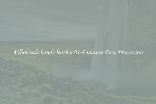 Wholesale bonde leather To Enhance Feet Protection