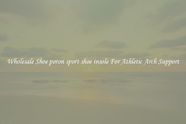 Wholesale Shoe poron sport shoe insole For Athletic Arch Support