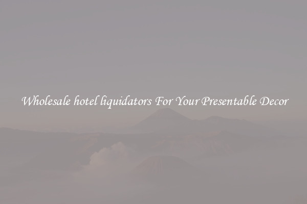 Wholesale hotel liquidators For Your Presentable Decor