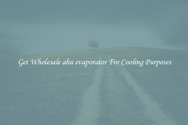 Get Wholesale ahu evaporator For Cooling Purposes