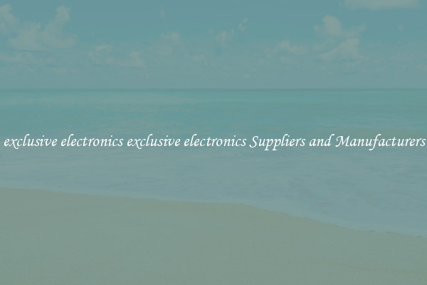 exclusive electronics exclusive electronics Suppliers and Manufacturers