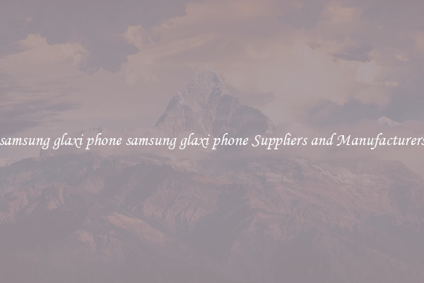 samsung glaxi phone samsung glaxi phone Suppliers and Manufacturers