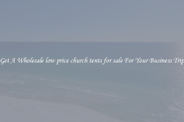 Get A Wholesale low price church tents for sale For Your Business Trip