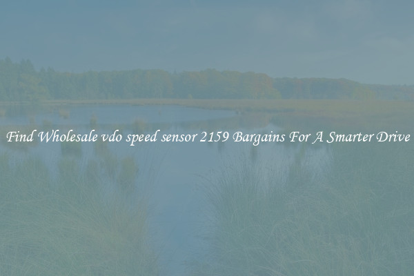 Find Wholesale vdo speed sensor 2159 Bargains For A Smarter Drive