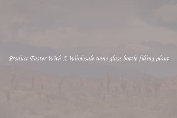 Produce Faster With A Wholesale wine glass bottle filling plant