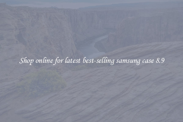 Shop online for latest best-selling samsung case 8.9