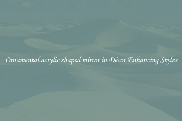 Ornamental acrylic shaped mirror in Décor Enhancing Styles