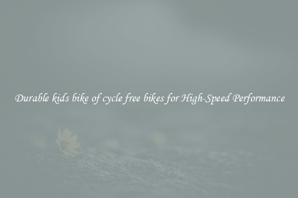 Durable kids bike of cycle free bikes for High-Speed Performance