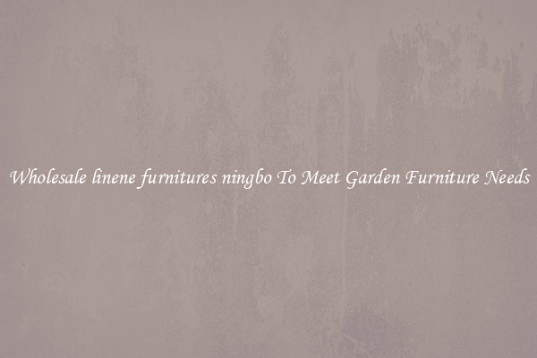 Wholesale linene furnitures ningbo To Meet Garden Furniture Needs