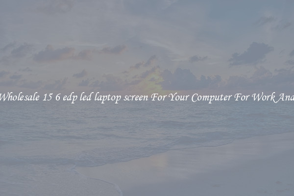 Crisp Wholesale 15 6 edp led laptop screen For Your Computer For Work And Home