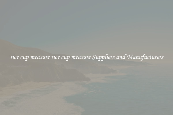rice cup measure rice cup measure Suppliers and Manufacturers