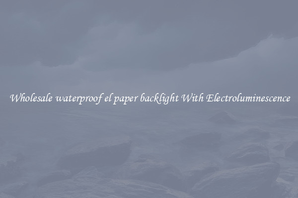 Wholesale waterproof el paper backlight With Electroluminescence
