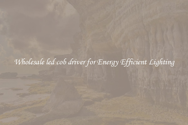 Wholesale led cob driver for Energy Efficient Lighting