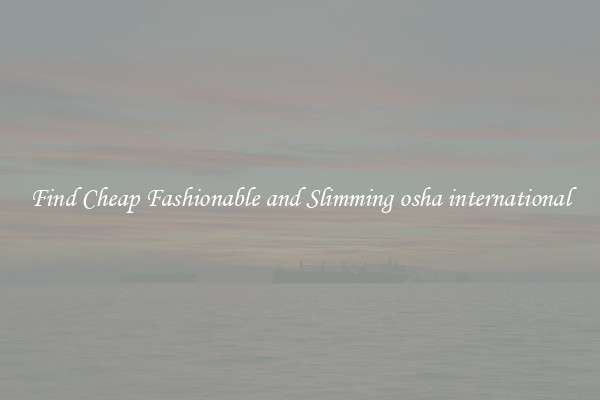 Find Cheap Fashionable and Slimming osha international