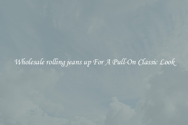 Wholesale rolling jeans up For A Pull-On Classic Look
