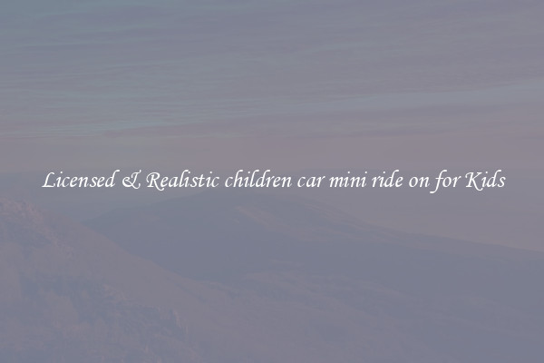 Licensed & Realistic children car mini ride on for Kids