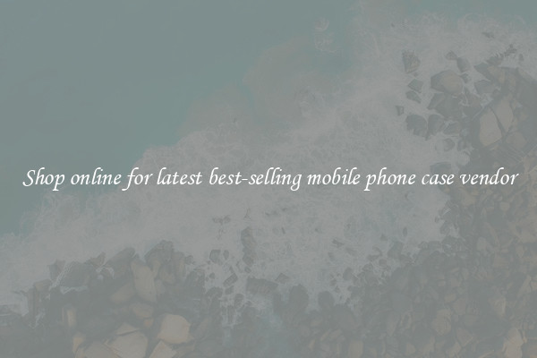 Shop online for latest best-selling mobile phone case vendor