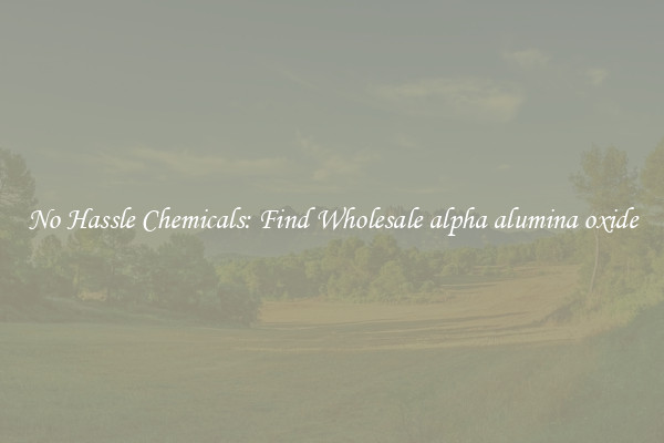No Hassle Chemicals: Find Wholesale alpha alumina oxide