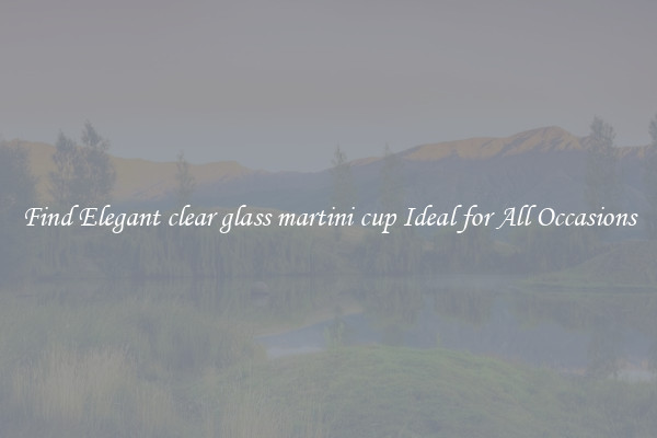 Find Elegant clear glass martini cup Ideal for All Occasions