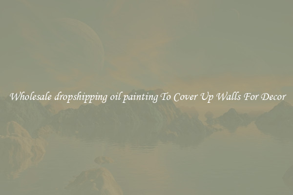 Wholesale dropshipping oil painting To Cover Up Walls For Decor