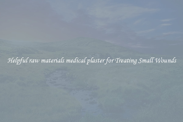 Helpful raw materials medical plaster for Treating Small Wounds