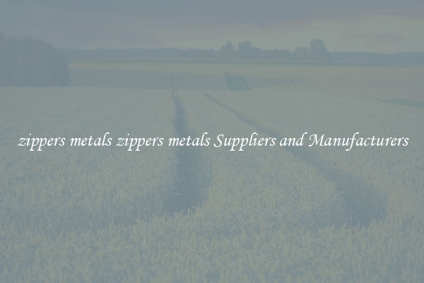 zippers metals zippers metals Suppliers and Manufacturers
