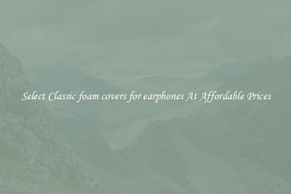 Select Classic foam covers for earphones At Affordable Prices