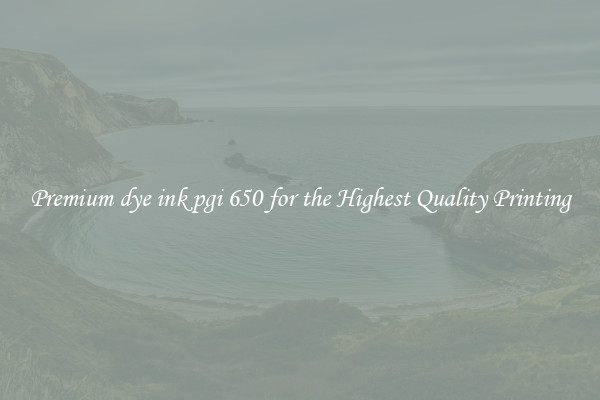 Premium dye ink pgi 650 for the Highest Quality Printing