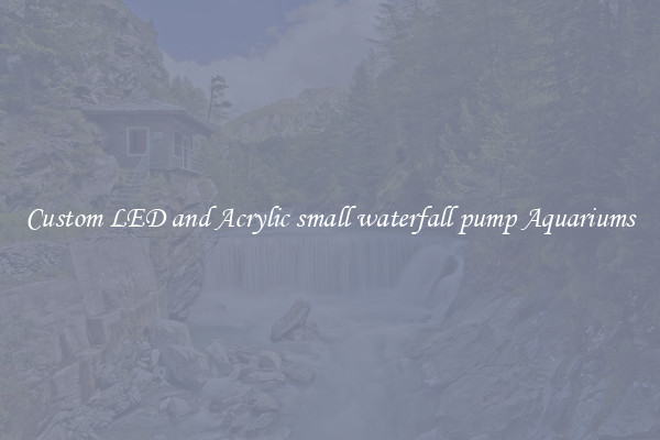 Custom LED and Acrylic small waterfall pump Aquariums
