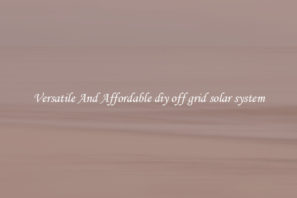 Versatile And Affordable diy off grid solar system