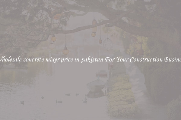 Wholesale concrete mixer price in pakistan For Your Construction Business
