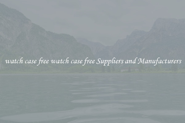 watch case free watch case free Suppliers and Manufacturers