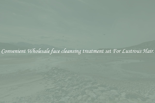 Convenient Wholesale face cleansing treatment set For Lustrous Hair.