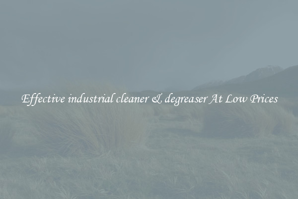 Effective industrial cleaner & degreaser At Low Prices
