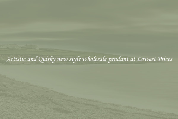 Artistic and Quirky new style wholesale pendant at Lowest Prices